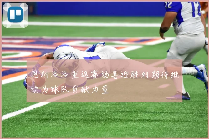恩科洛洛重返赛场喜迎胜利期待继续为球队贡献力量