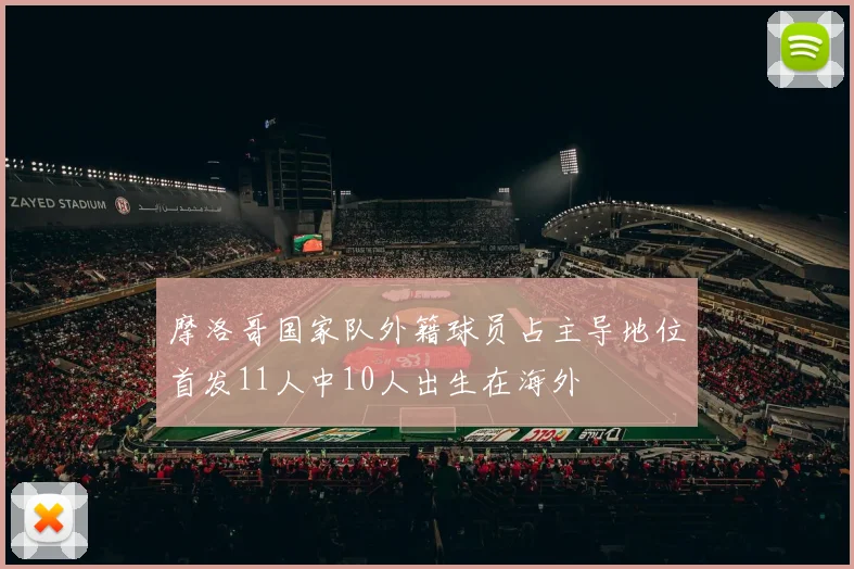 摩洛哥国家队外籍球员占主导地位首发11人中10人出生在海外