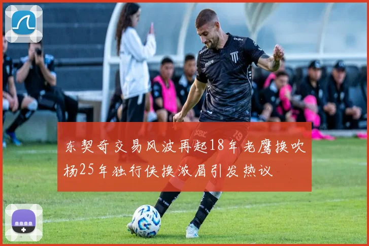 东契奇交易风波再起18年老鹰换吹杨25年独行侠换浓眉引发热议