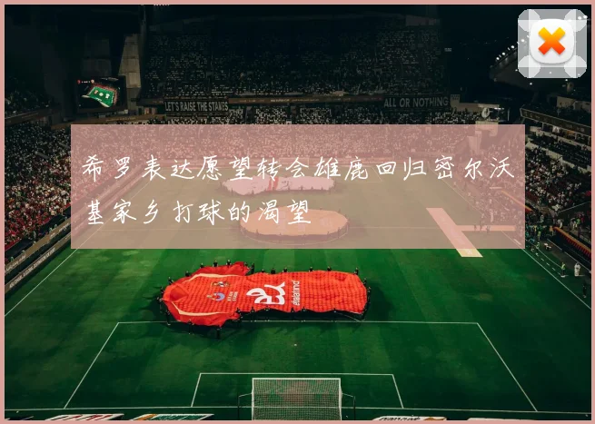希罗表达愿望转会雄鹿回归密尔沃基家乡打球的渴望