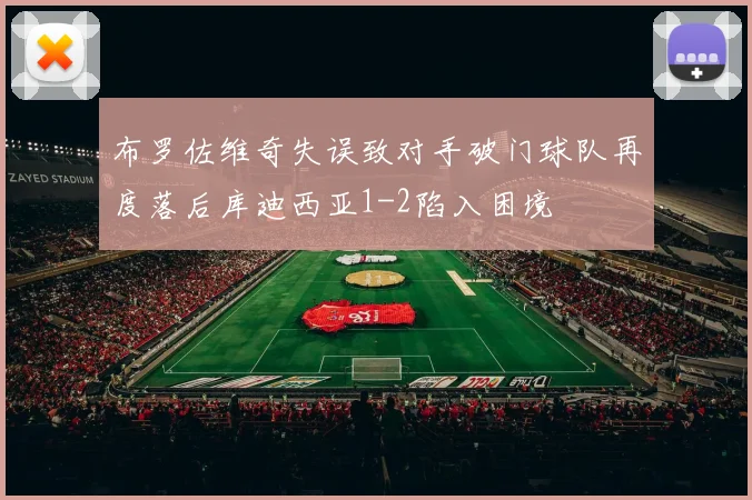 布罗佐维奇失误致对手破门球队再度落后库迪西亚1-2陷入困境